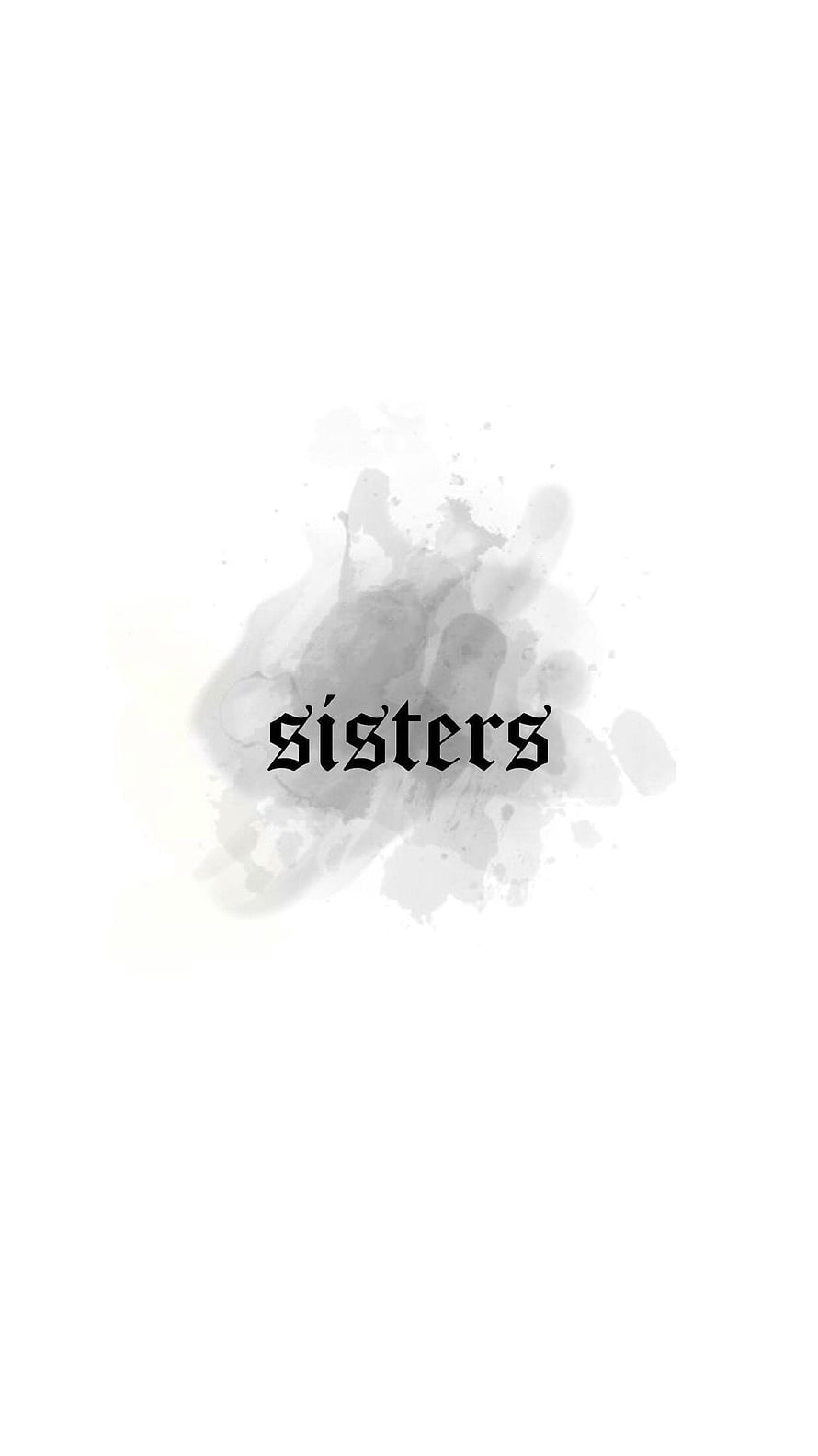 Sisters Gothic Text Over Grey Watercolor Splash Minimalist Wallpaper HD phone wallpaper