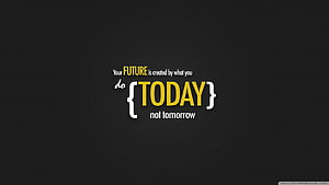Motivational Quote: Your Future Is Created By What You Do Today Not Tomorrow HD wallpaper