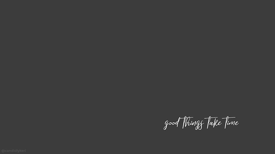 Minimalist Dark Gray Background With White Cursive Inspirational Quote Good Things Take Time HD wallpaper