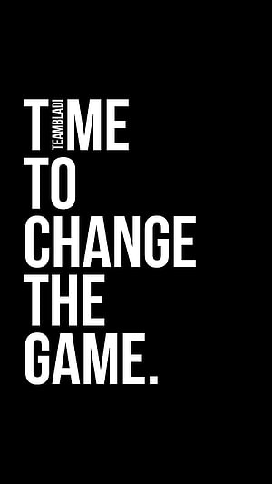 Time To Change The Game Teambladi Typography Wallpaper HD phone wallpaper